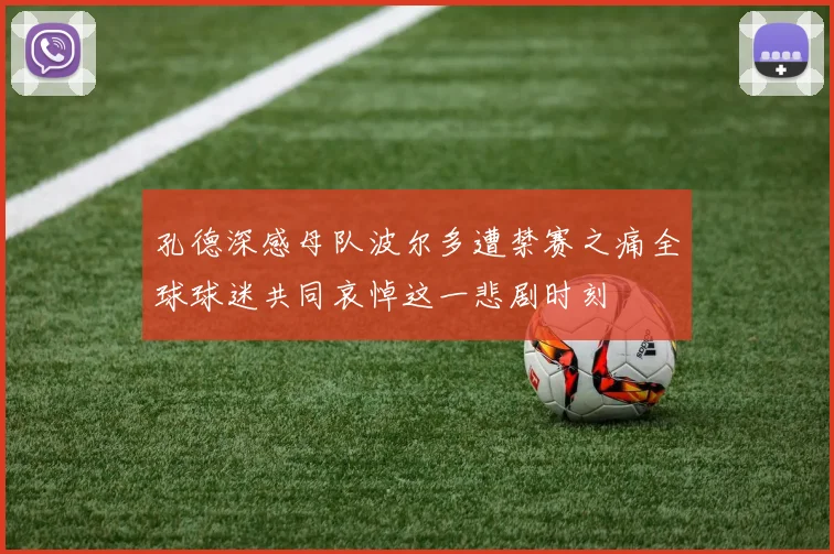 孔德深感母队波尔多遭禁赛之痛全球球迷共同哀悼这一悲剧时刻