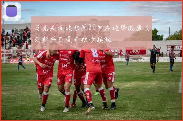 马竞关注波尔图20岁右边锋威廉戈麦斯并已展开初步接触